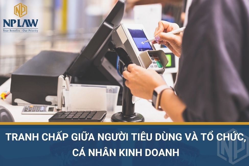 Tranh chấp giữa người tiêu dùng và tổ chức, cá nhân kinh doanh