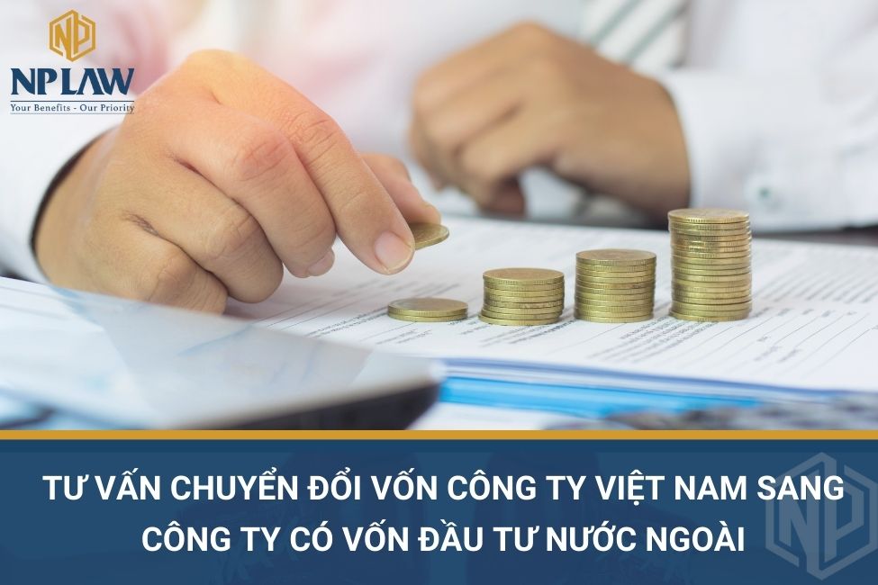 Tư vấn chuyển đổi vốn công ty Việt Nam sang công ty có vốn đầu tư nước ngoài