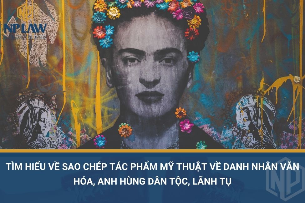 Tìm hiểu về sao chép tác phẩm mỹ thuật về danh nhân văn hóa, anh hùng dân tộc, lãnh tụ