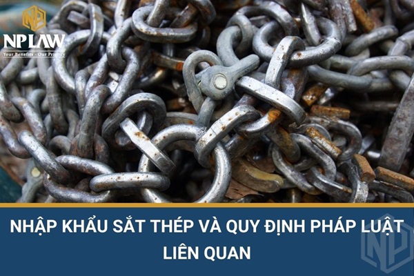 Nhập khẩu sắt thép và quy định pháp luật liên quan