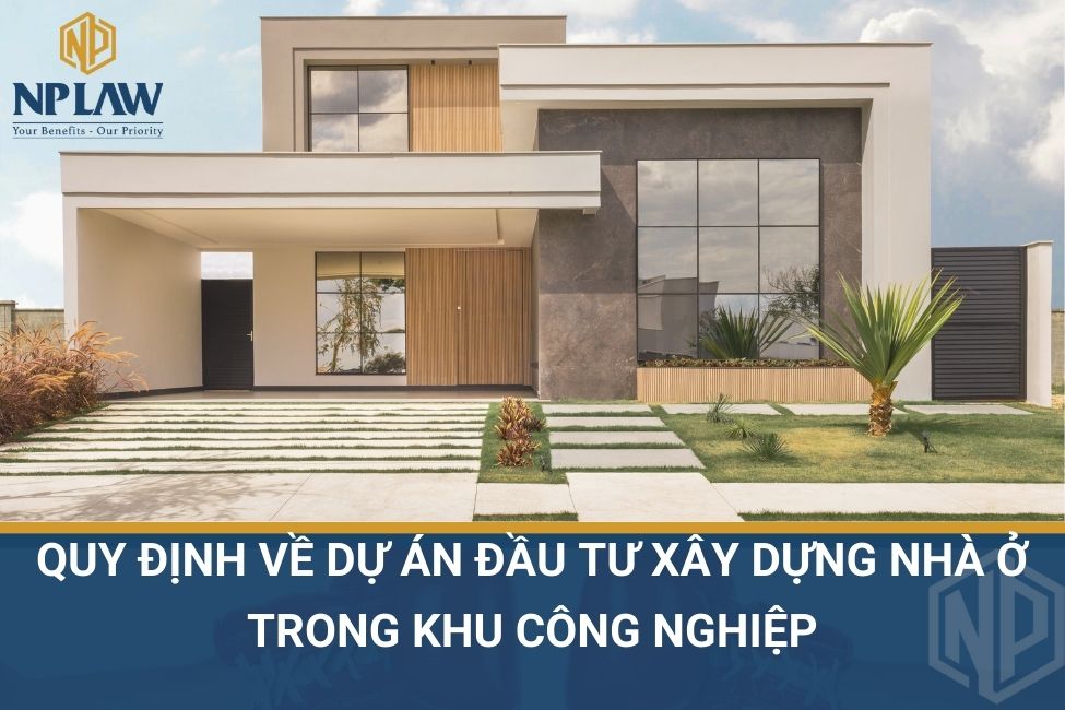 Quy định về dự án đầu tư xây dựng nhà ở trong khu công nghiệp