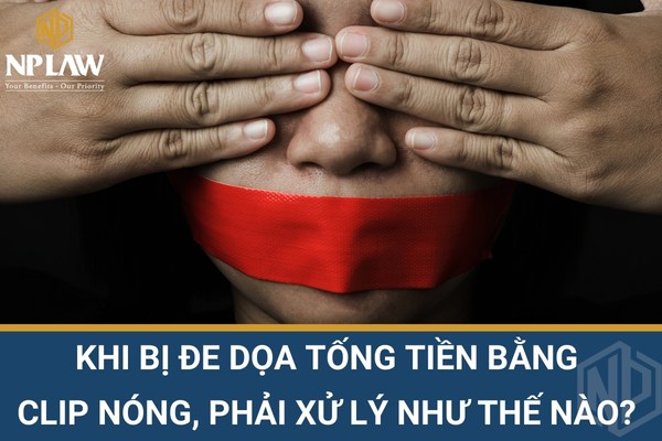 Khi bị đe dọa tống tiền bằng clip nóng, phải xử lý như thế nào?