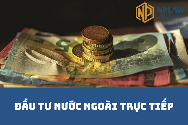 Tìm hiểu quy định về đầu tư nước ngoài trực tiếp