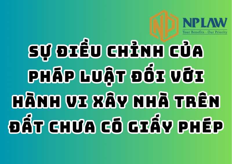 Sự điều chỉnh của pháp luật đối với hành vi xây nhà trên đất chưa có giấy phép