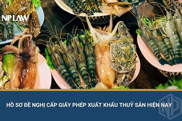 Hồ sơ đề nghị cấp giấy phép xuất khẩu thuỷ sản hiện nay