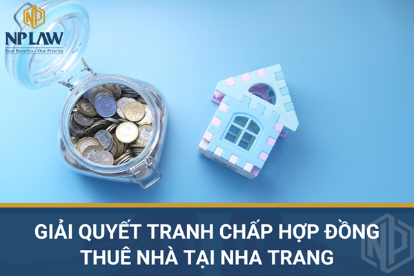 Giải quyết tranh chấp hợp đồng thuê nhà tại nha trang