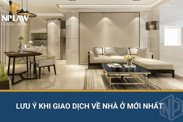 Lưu ý khi giao dịch về nhà ở mới nhất