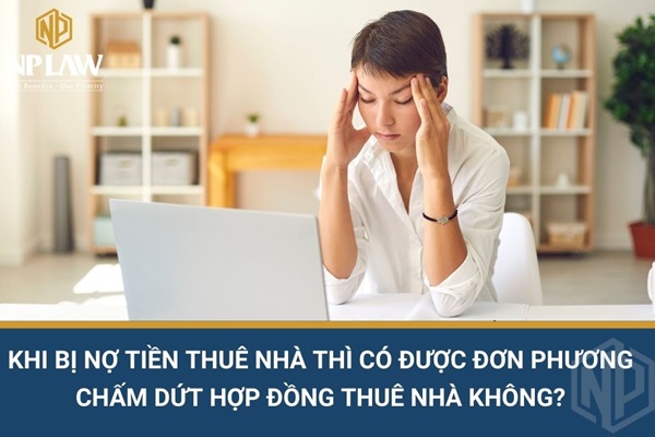 Khi bị nợ tiền thuê nhà thì có được đơn phương chấm dứt hợp đồng thuê nhà không?