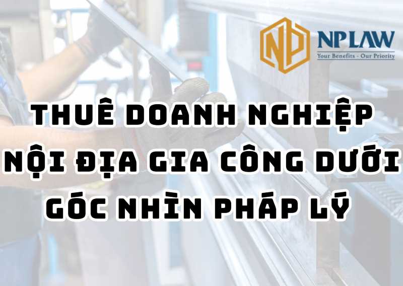 Thuê doanh nghiệp nội địa gia công dưới góc nhìn pháp lý