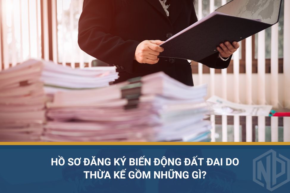 Hồ sơ đăng ký biến động đất đai do thừa kế gồm những gì?