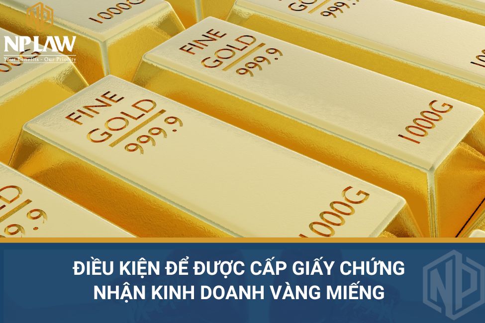 Điều kiện để được cấp giấy chứng nhận kinh doanh vàng miếng