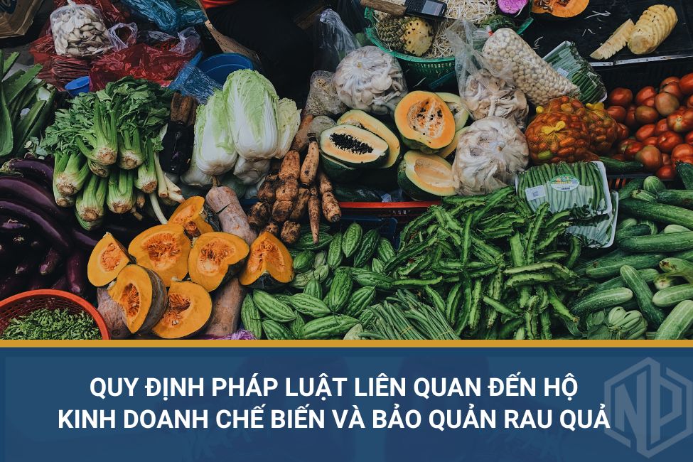 Quy định pháp luật liên quan đến hộ kinh doanh chế biến và bảo quản rau quả