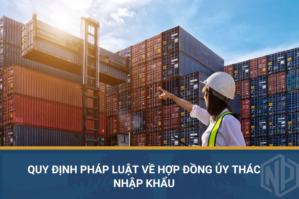 Quy định pháp luật về hợp đồng ủy thác nhập khẩu