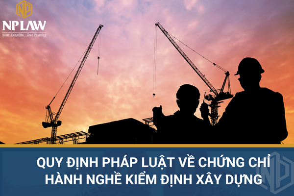 Quy định pháp luật về chứng chỉ hành nghề kiểm định xây dựng