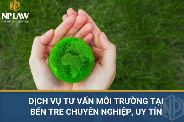 Dịch vụ tư vấn môi trường tại bến tre chuyên nghiệp, uy tín