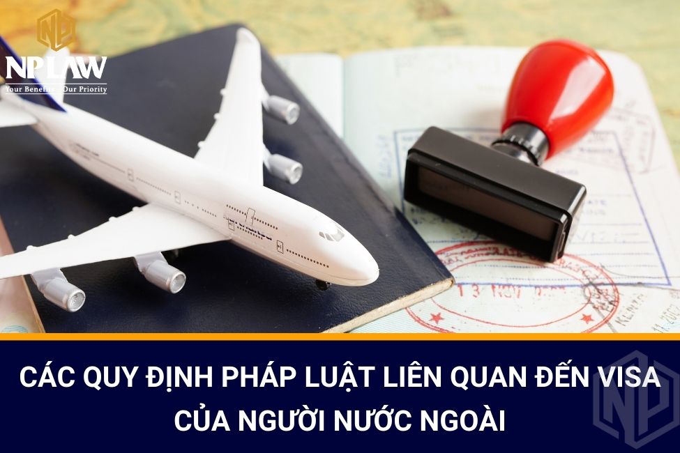 Các quy định pháp luật liên quan đến visa của người nước ngoài