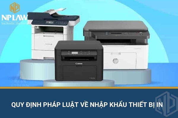 Quy định pháp luật về nhập khẩu thiết bị in