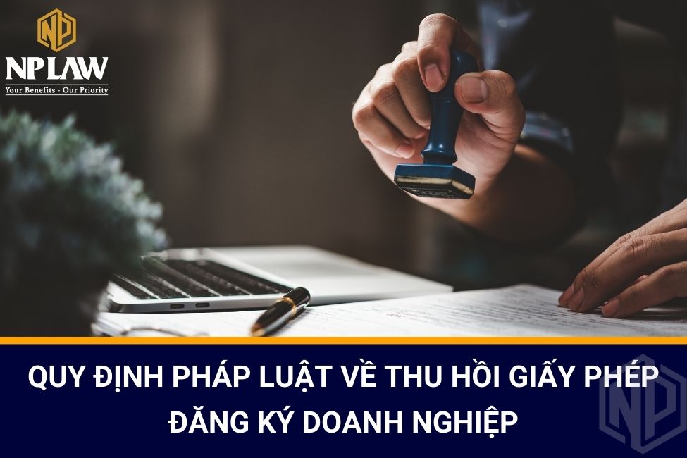 Quy định pháp luật về thu hồi giấy phép đăng ký doanh nghiệp