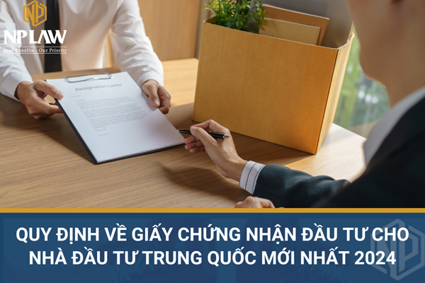 Quy định về giấy chứng nhận đầu tư cho nhà đầu tư trung quốc mới nhất 2024