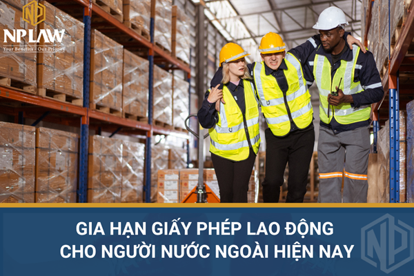 Gia hạn giấy phép lao động cho người nước ngoài hiện nay