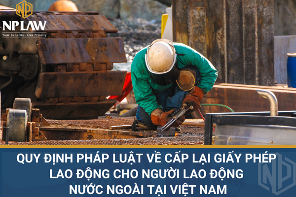 Quy định pháp luật về cấp lại giấy phép lao động cho người lao động nước ngoài tại Việt Nam