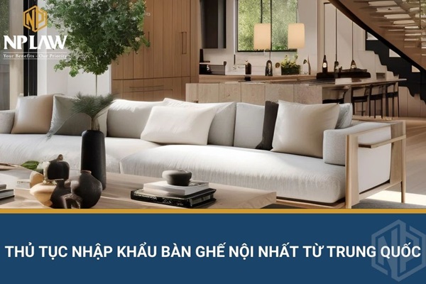 Thủ tục nhập khẩu bàn ghế nội nhất từ trung quốc