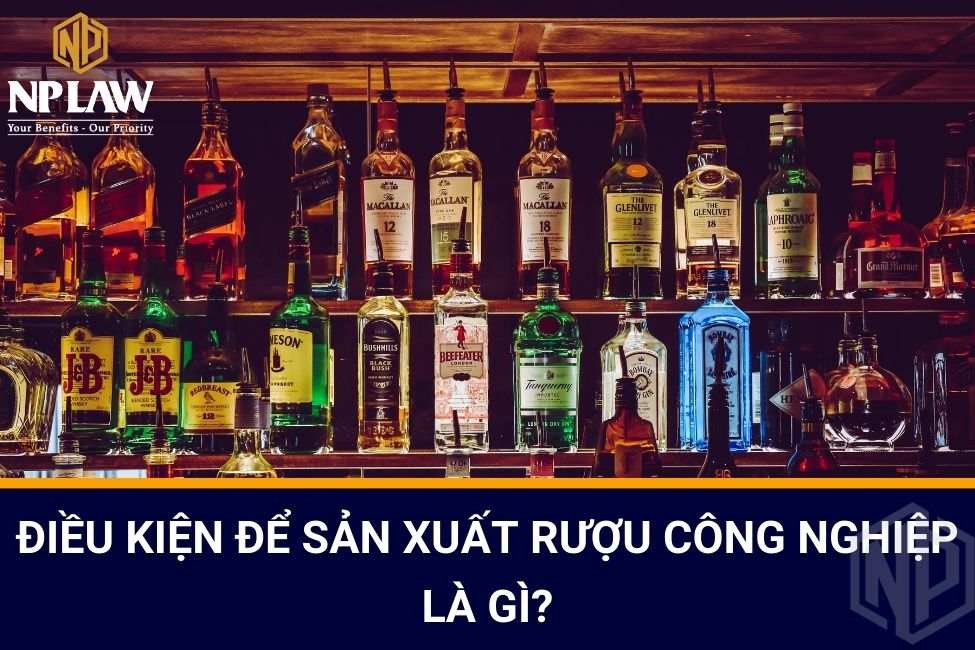 Điều kiện để sản xuất rượu công nghiệp là gì?