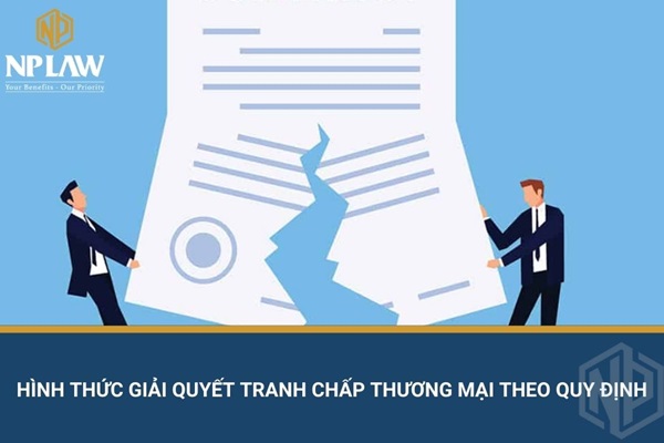 Hình thức giải quyết tranh chấp thương mại theo quy định
