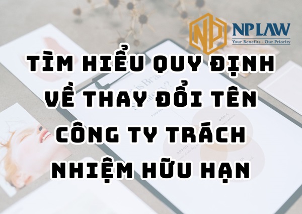 Tìm hiểu quy định về thay đổi tên công ty trách nhiệm hữu hạn