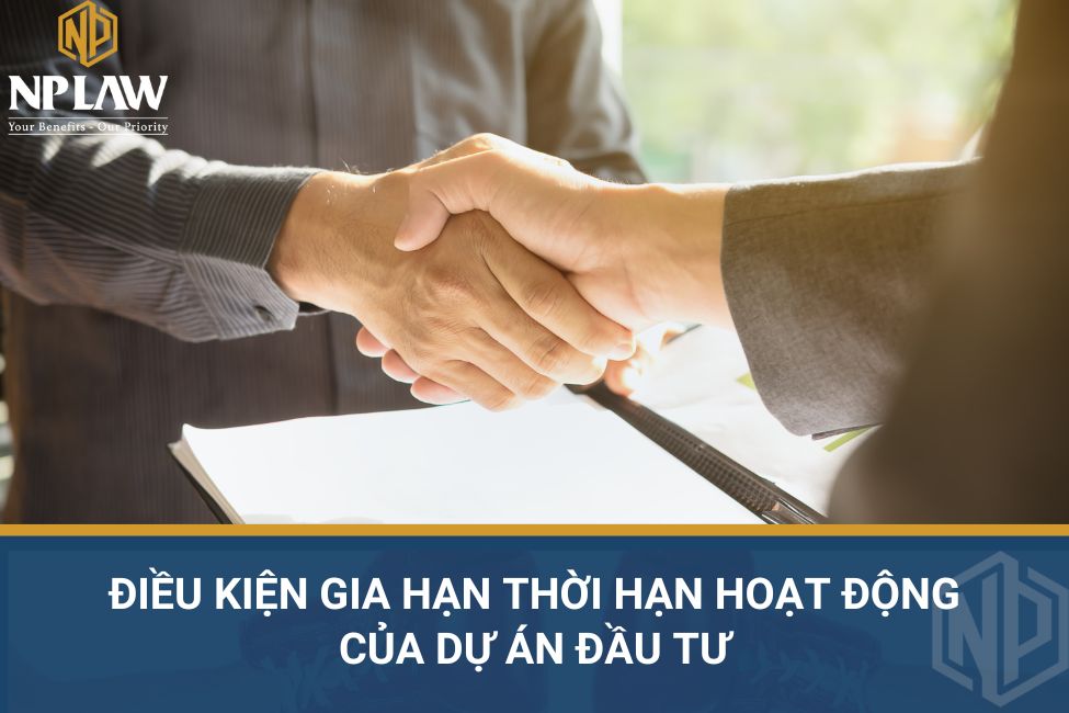 Điều kiện gia hạn thời hạn hoạt động của dự án đầu tư