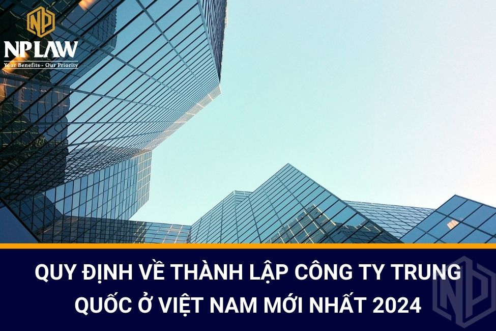 Quy định về thành lập công ty Trung Quốc ở Việt Nam mới nhất 2024