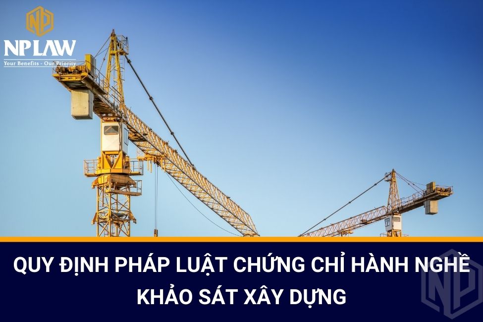 Quy định pháp luật chứng chỉ hành nghề khảo sát xây dựng
