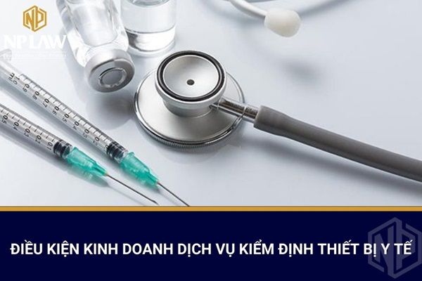 Điều kiện kinh doanh dịch vụ kiểm định thiết bị y tế