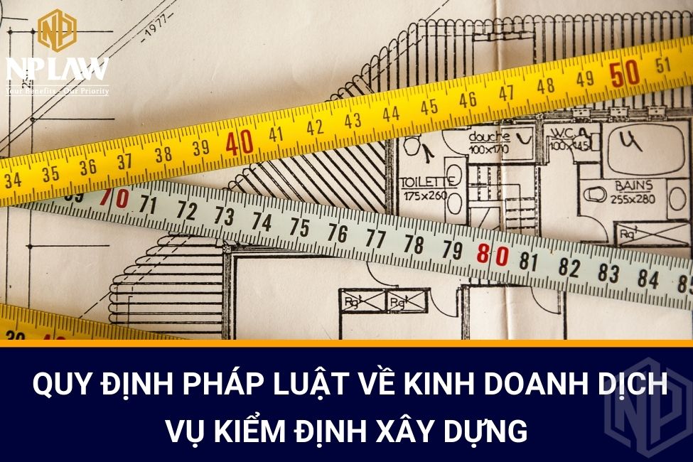 Quy định pháp luật về kinh doanh dịch vụ kiểm định xây dựng