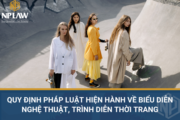 Quy định pháp luật hiện hành về biểu diễn nghệ thuật, trình diễn thời trang