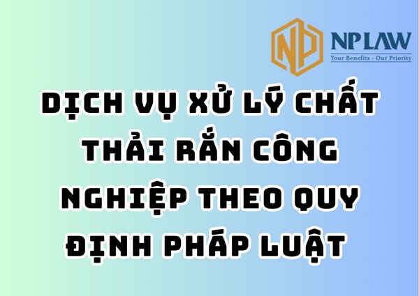 Dịch vụ xử lý chất thải rắn công nghiệp theo quy định pháp luật