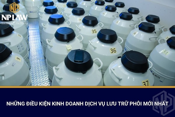 Những điều kiện kinh doanh dịch vụ lưu trữ phôi mới nhất