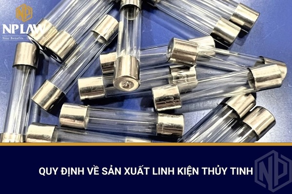Quy định về sản xuất linh kiện thủy tinh