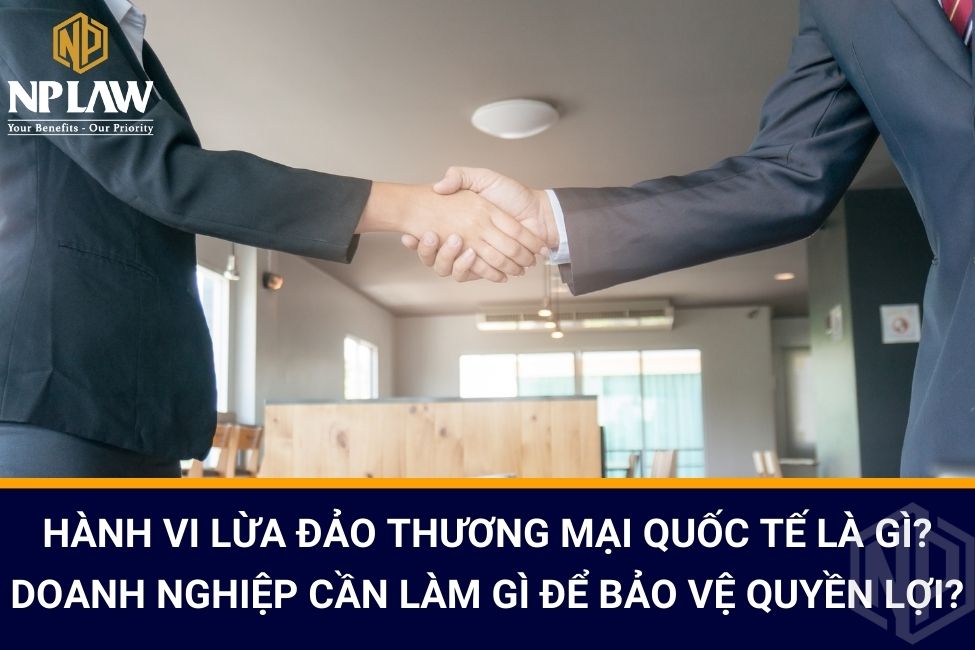 Hành vi lừa đảo thương mại quốc tế là gì? Doanh nghiệp cần làm gì để bảo vệ quyền lợi?