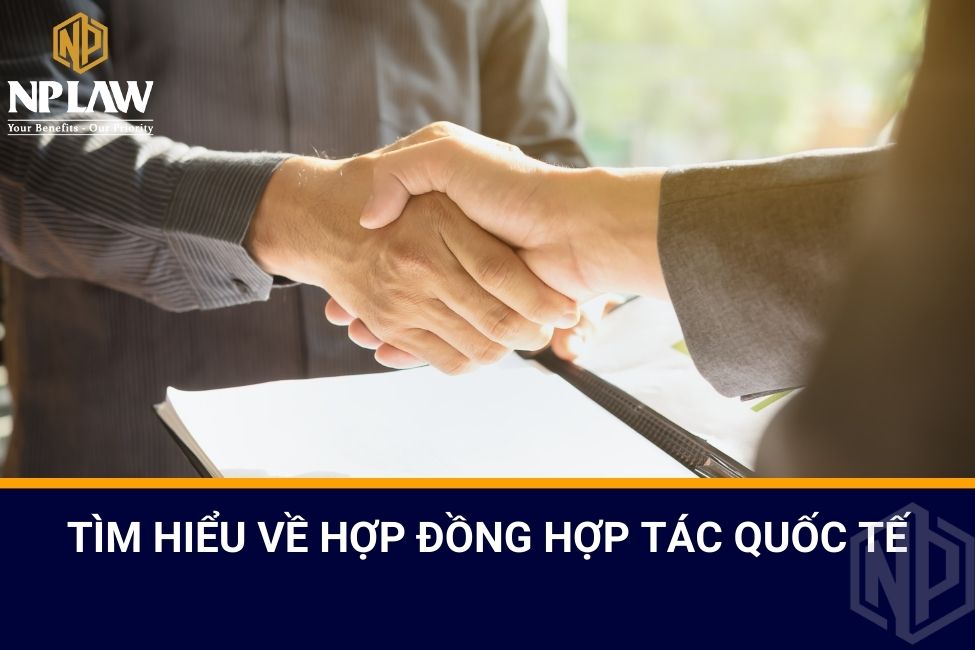 Tìm hiểu về hợp đồng hợp tác quốc tế
