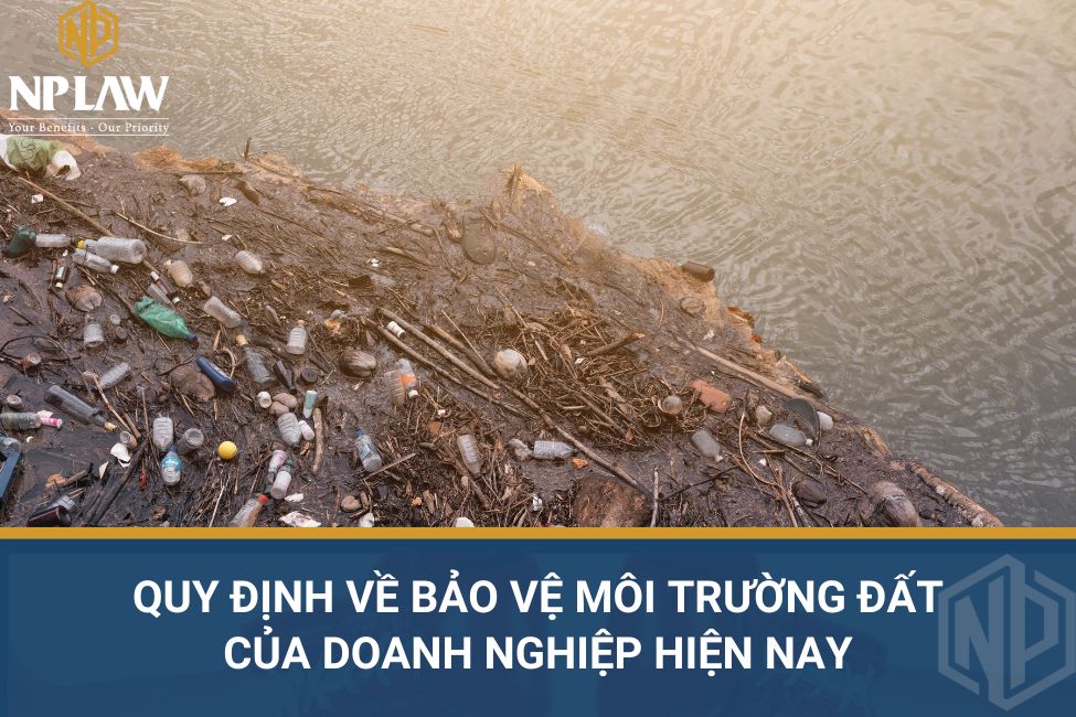Quy định về bảo vệ môi trường đất của doanh nghiệp hiện nay