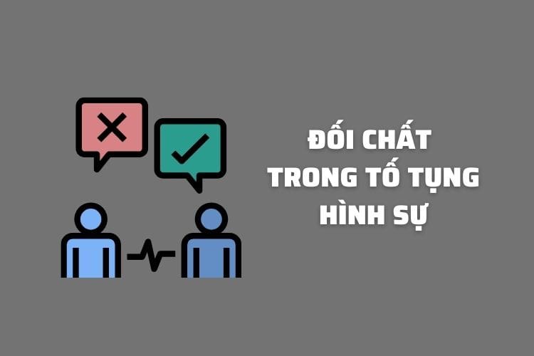 Cập nhật quy định mới nhất về đối chất trong tố tụng hình sự