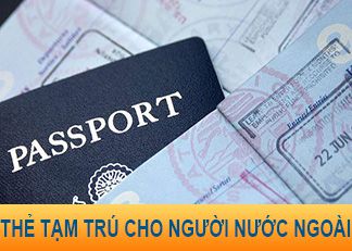 Đối tượng, Hồ sơ và Thủ tục làm thẻ tạm trú cho người nước ngoài