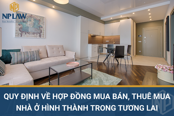 Quy định về hợp đồng mua bán, thuê mua nhà ở hình thành trong tương lai