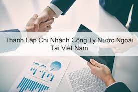 THỦ TỤC XIN GIẤY PHÉP THÀNH LẬP CHI NHÁNH CỦA THƯƠNG NHÂN NƯỚC NGOÀI