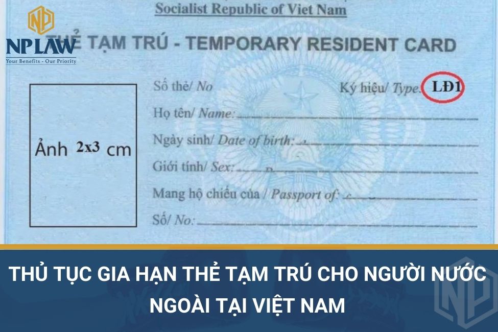 Thủ tục gia hạn thẻ tạm trú cho người nước ngoài tại Việt Nam