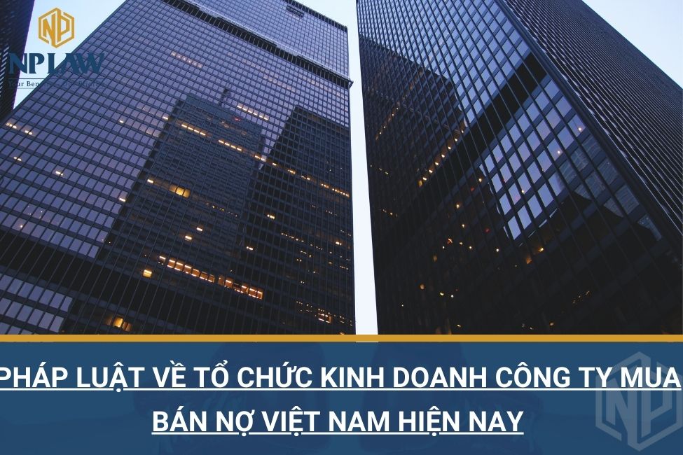 Pháp luật về tổ chức kinh doanh công ty mua bán nợ Việt Nam hiện nay