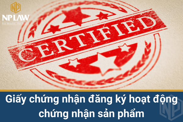 ĐỐI TƯỢNG NÀO CẦN CÓ GIẤY CHỨNG NHẬN ĐĂNG KÝ HOẠT ĐỘNG CHỨNG NHẬN SẢN PHẨM
