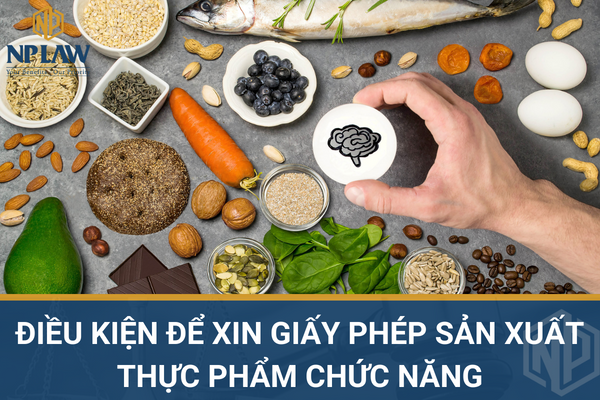 ĐIỀU KIỆN ĐỂ XIN GIẤY PHÉP SẢN XUẤT THỰC PHẨM CHỨC NĂNG