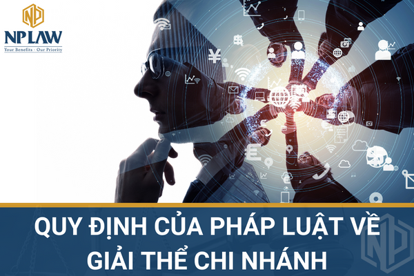 QUY ĐỊNH CỦA PHÁP LUẬT VỀ GIẢI THỂ CHI NHÁNH